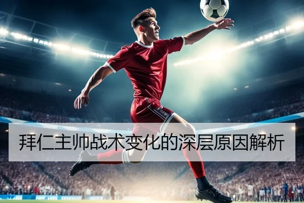 拜仁主帅战术变化的深层原因解析
