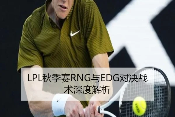 LPL秋季赛RNG与EDG对决战术深度解析